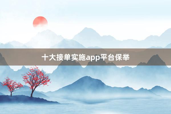 十大接单实施app平台保举