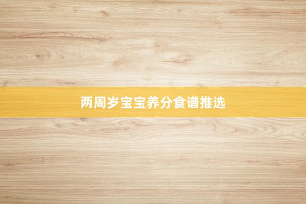 两周岁宝宝养分食谱推选